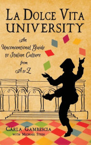 Title: La Dolce Vita University: An Unconventional Guide to Italian Culture from A to Z, Author: Carla Gambescia