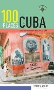 Title: 100 Places in Cuba Every Woman Should Go, Author: Conner Gorry