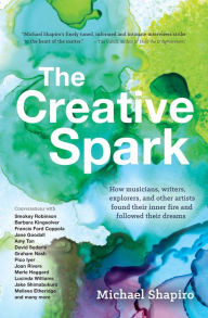 Title: The Creative Spark: How musicians, writers, explorers, and other artists found their inner fire and followed their dreams, Author: Michael Shapiro