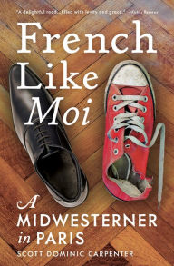 Title: French Like Moi: A Midwesterner in Paris, Author: Scott Dominic Carpenter