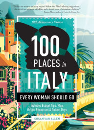 Title: 100 Places in Italy Every Woman Should Go - 10th Anniversary Edition, Author: Susan Van Allen