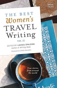 Free online e books download The Best Women's Travel Writing, Volume 12: True Stories from Around the World English version 9781609521899 by Lavinia Spalding 