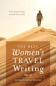 Title: The Best Women's Travel Writing, Volume 13: True Stories from Around the World, Author: Lavinia Spalding