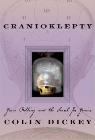 Title: Cranioklepty: Grave Robbing and the Search for Genius, Author: Colin Dickey