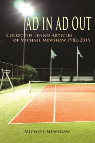 Title: Ad In Ad Out: Collected Tennis Articles of Michael Mewshaw 1982-2015, Author: Michael Mewshaw