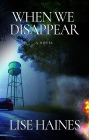When We Disappear: A Novel