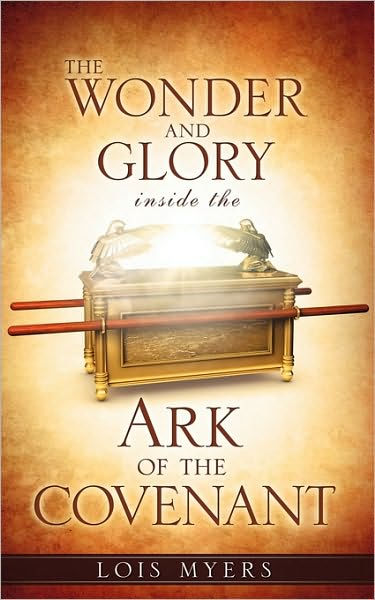 The Wonder and Glory inside the Ark of the Covenant by Lois Myers ...