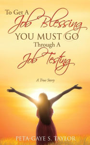 Title: To Get A Job Blessing You Must Go Through A Job Testing, Author: Peta-Gaye S Taylor