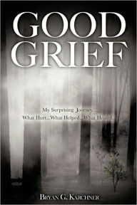 Title: Good Grief, Author: Bryan G Karchner