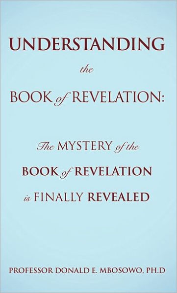 Understanding the Book of Revelation: Mystery Revelation is finally revealed