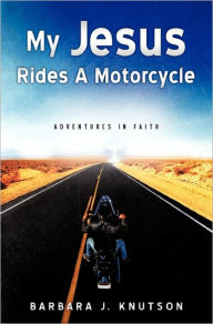 Title: My Jesus Rides A Motorcycle, Author: Barbara J Knutson