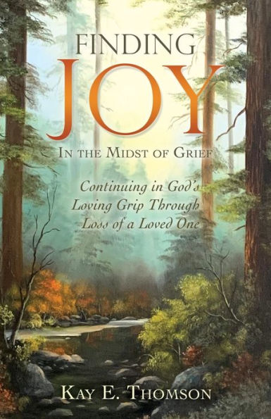 Finding JOY the Midst of Grief: Continuing God's Loving Grip Through Loss a Loved One