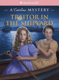 Title: Traitor in the Shipyard: A Caroline Mystery (American Girl Mysteries Series), Author: Kathleen Ernst