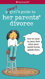 Title: A Smart Girl's Guide to Her Parents' Divorce: How to Land on Your Feet When Your World Turns Upside Down, Author: Nancy Holyoke