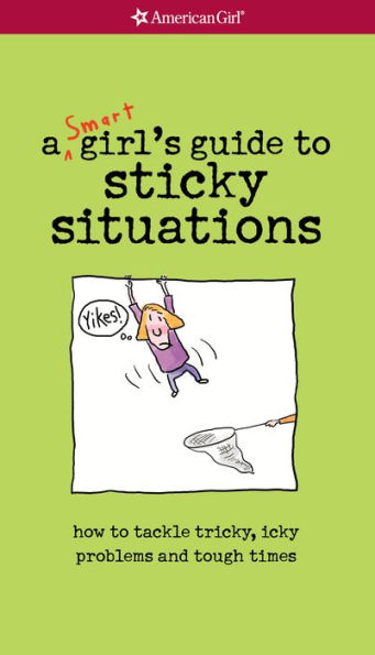 A Smart Girl's Guide to Sticky Situations: How to Tackle Tricky, Icky Problems and Tough Times (PagePerfect NOOK Book)