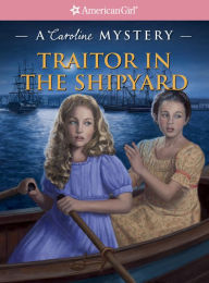 Title: Traitor in the Shipyard: A Caroline Mystery, Author: Kathleen Ernst