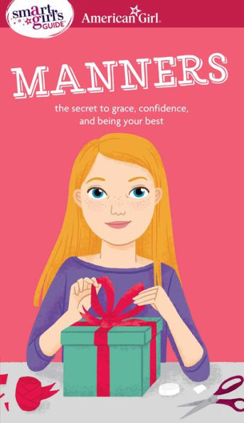 A Smart Girl's Guide: Manners: The Secrets to Grace, Confidence, and Being Your Best