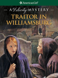 Title: Traitor in Williamsburg: A Felicity Mystery, Author: Elizabeth McDavid-Jones