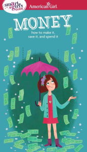 Title: A Smart Girl's Guide: Money: How to Make It, Save It, and Spend It, Author: Nancy Holyoke
