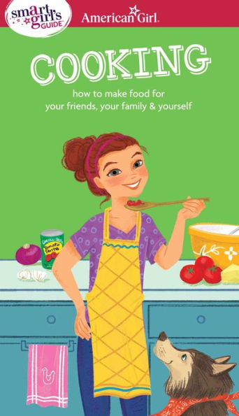 A Smart Girl's Guide: Cooking: How to Make Food for Your Friends, Family & Yourself