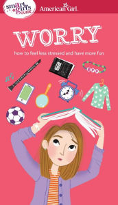 Title: A Smart Girl's Guide: Worry: How to Feel Less Stressed and Have More Fun, Author: Nancy Holyoke