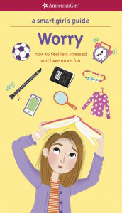 Title: A Smart Girl's Guide: Worry: How to Feel Less Stressed and Have More Fun, Author: Nancy Holyoke