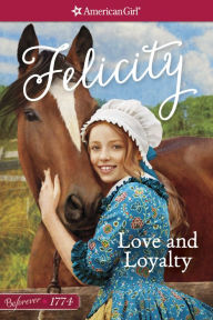 Title: Love and Loyalty (American Girl Beforever Series: Felicity #1), Author: Valerie Tripp