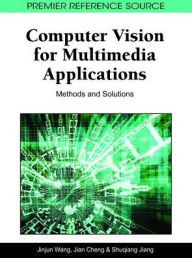 Title: Computer Vision for Multimedia Applications: Methods and Solutions, Author: Jinjun Wang