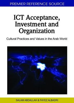 ICT Acceptance, Investment and Organization: Cultural Practices and Values in the Arab World