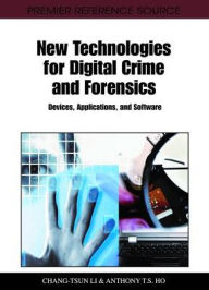 Title: New Technologies for Digital Crime and Forensics: Devices, Applications, and Software, Author: Chang-Tsun Li