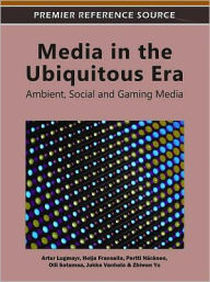 Title: Media in the Ubiquitous Era: Ambient, Social and Gaming Media, Author: Artur Lugmayr