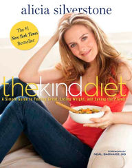 Title: The Kind Diet: A Simple Guide to Feeling Great, Losing Weight, and Saving the Planet, Author: Alicia Silverstone