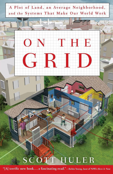 On the Grid: A Plot of Land, An Average Neighborhood, and Systems that Make Our World Work