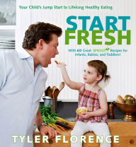 Title: Start Fresh: Your Child's Jump Start to Lifelong Healthy Eating: A Cookbook, Author: Tyler Florence