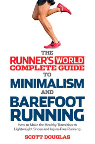 Title: Runner's World Complete Guide to Minimalism and Barefoot Running: How to Make the Healthy Transition to Lightweight Shoes and Injury-Free Running, Author: Scott Douglas