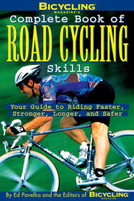 Title: Bicycling Magazine's Complete Book of Road Cycling Skills: Your Guide to Riding Faster, Stronger, Longer, and Safer, Author: Ed Pavelka