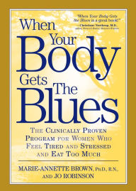Title: When Your Body Gets the Blues: The Clinically Proven Program for Women Who Feel Tired and Stressed and Eat Too Much, Author: Marie-Annette Brown