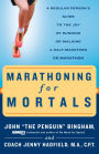 Marathoning for Mortals: A Regular Person's Guide to the Joy of Running or Walking a Half-Marathon or Marathon