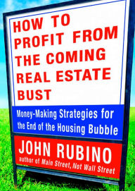 Title: How to Profit from the Coming Real Estate Bust: Money-Making Strategies for the End of the Housing Bubble, Author: John Rubino