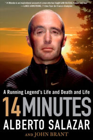 Title: 14 Minutes: A Running Legend's Life and Death and Life, Author: Alberto Salazar