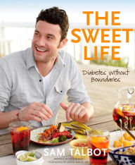 Title: The Sweet Life: Diabetes without Boundaries: A Cookbook, Author: Sam Talbot