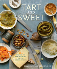 Title: Tart and Sweet: 101 Canning and Pickling Recipes for the Modern Kitchen: A Cookbook, Author: Jessie Knadler