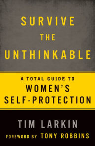 Title: Survive the Unthinkable: A Total Guide to Women's Self-Protection, Author: Tim Larkin