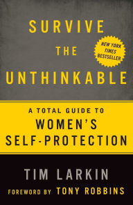 Title: Survive the Unthinkable: A Total Guide to Women's Self-Protection, Author: Tim Larkin