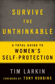 Survive the Unthinkable: A Total Guide to Women's Self-Protection