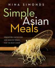 Title: Simple Asian Meals: Irresistibly Satisfying and Healthy Dishes for the Busy Cook, Author: Nina Simonds