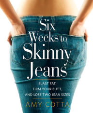 Title: Six Weeks to Skinny Jeans: Blast Fat, Firm Your Butt, and Lose Two Jean Sizes, Author: Amy Cotta