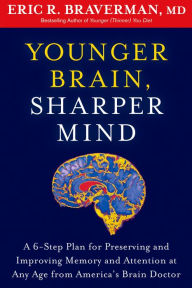Title: Younger Brain, Sharper Mind: A 6-Step Plan for Preserving and Improving Memory and Attention at Any Age from America's Brain Doctor, Author: Eric R. Braverman
