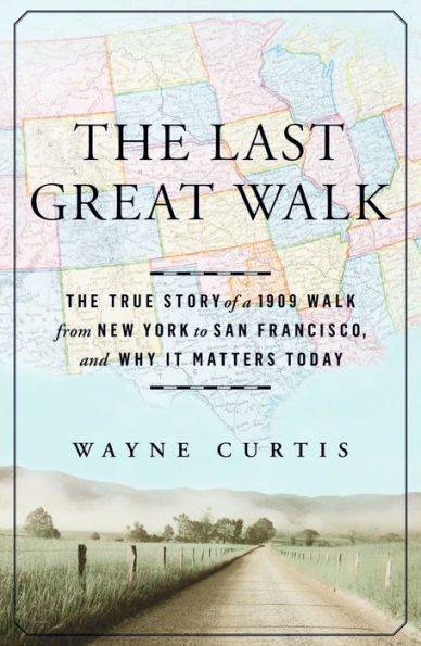 The Last Great Walk: The True Story of a 1909 Walk from New York to San Francisco, and Why it Matters Today