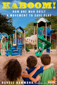 Title: KaBOOM!: How One Man Built a Movement to Save Play, Author: Darell Hammond